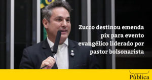 Zucco destinou emenda pix para evento evangélico liderado por pastor bolsonarista